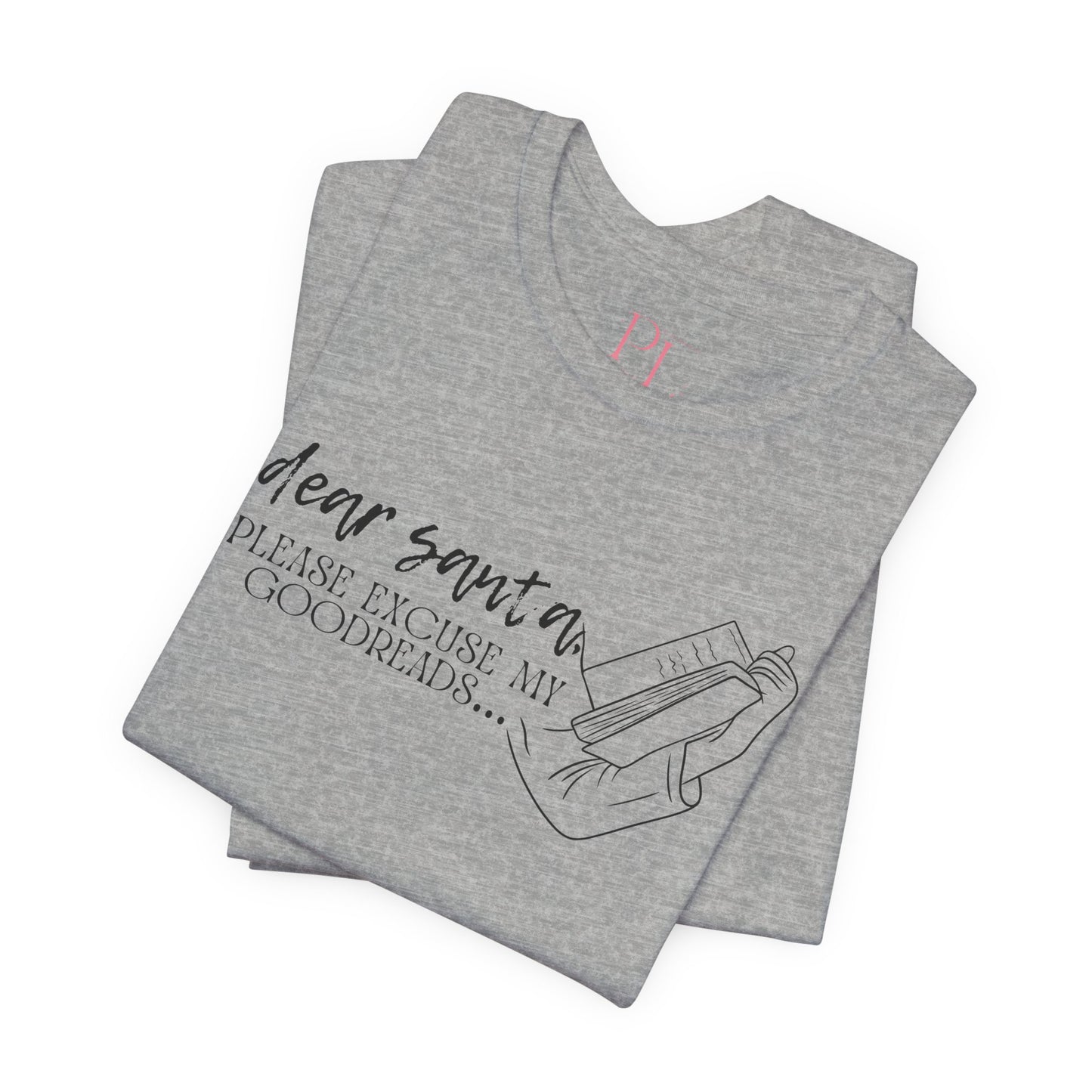 The Holiday Collection - "Dear Santa, Please Excuse My Goodreads" T-shirt- Perfect for Book Lovers!