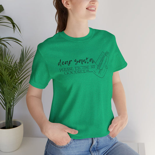 The Holiday Collection - "Dear Santa, Please Excuse My Goodreads" T-shirt- Perfect for Book Lovers!