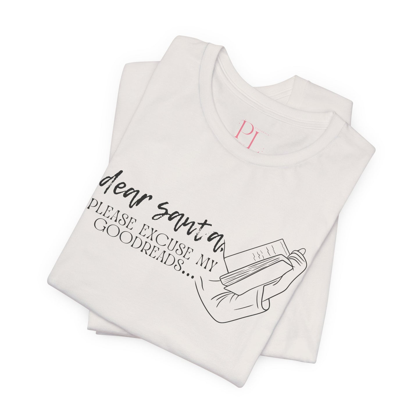 The Holiday Collection - "Dear Santa, Please Excuse My Goodreads" T-shirt- Perfect for Book Lovers!